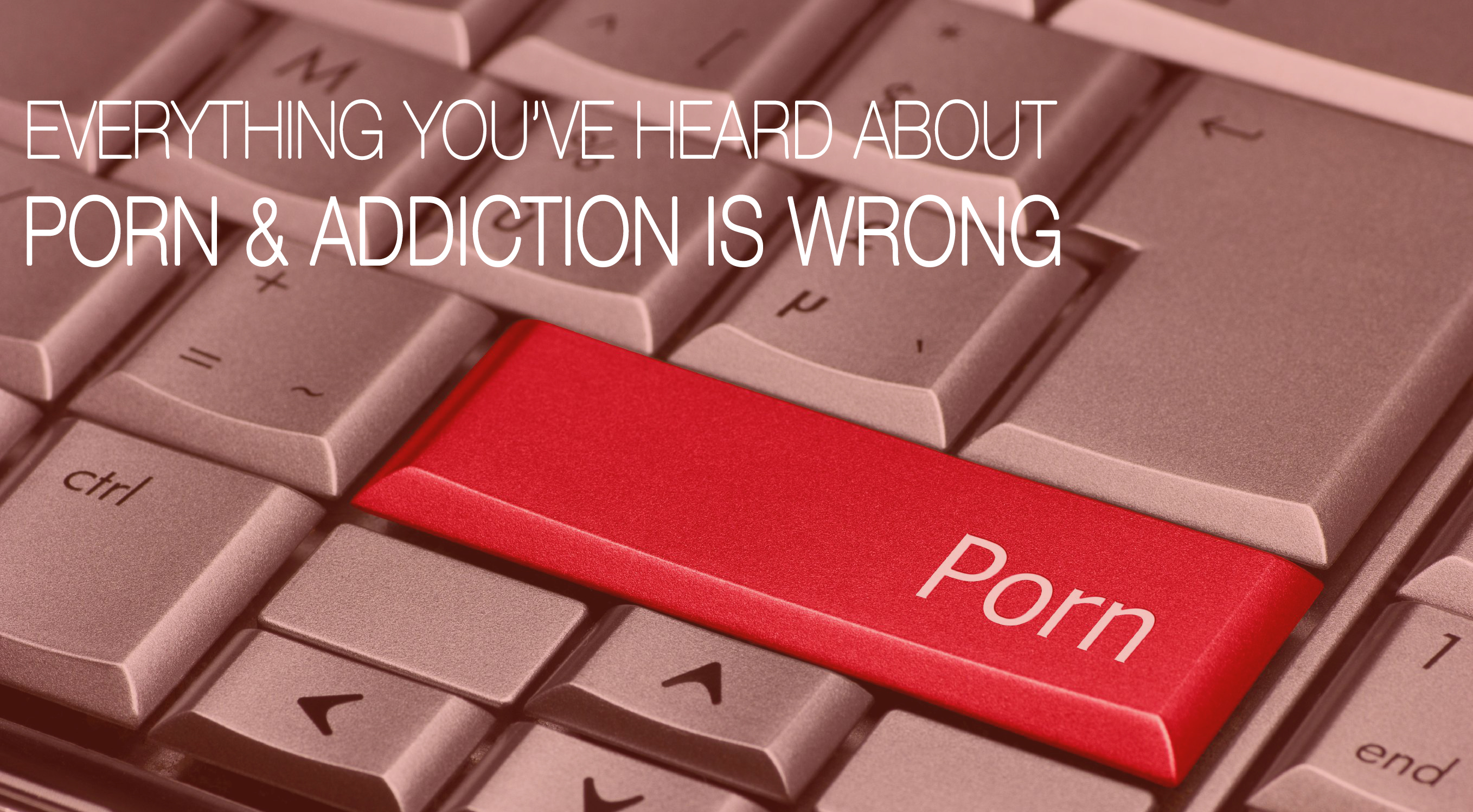 Everything You Know About Porn & Addiction is Wrong