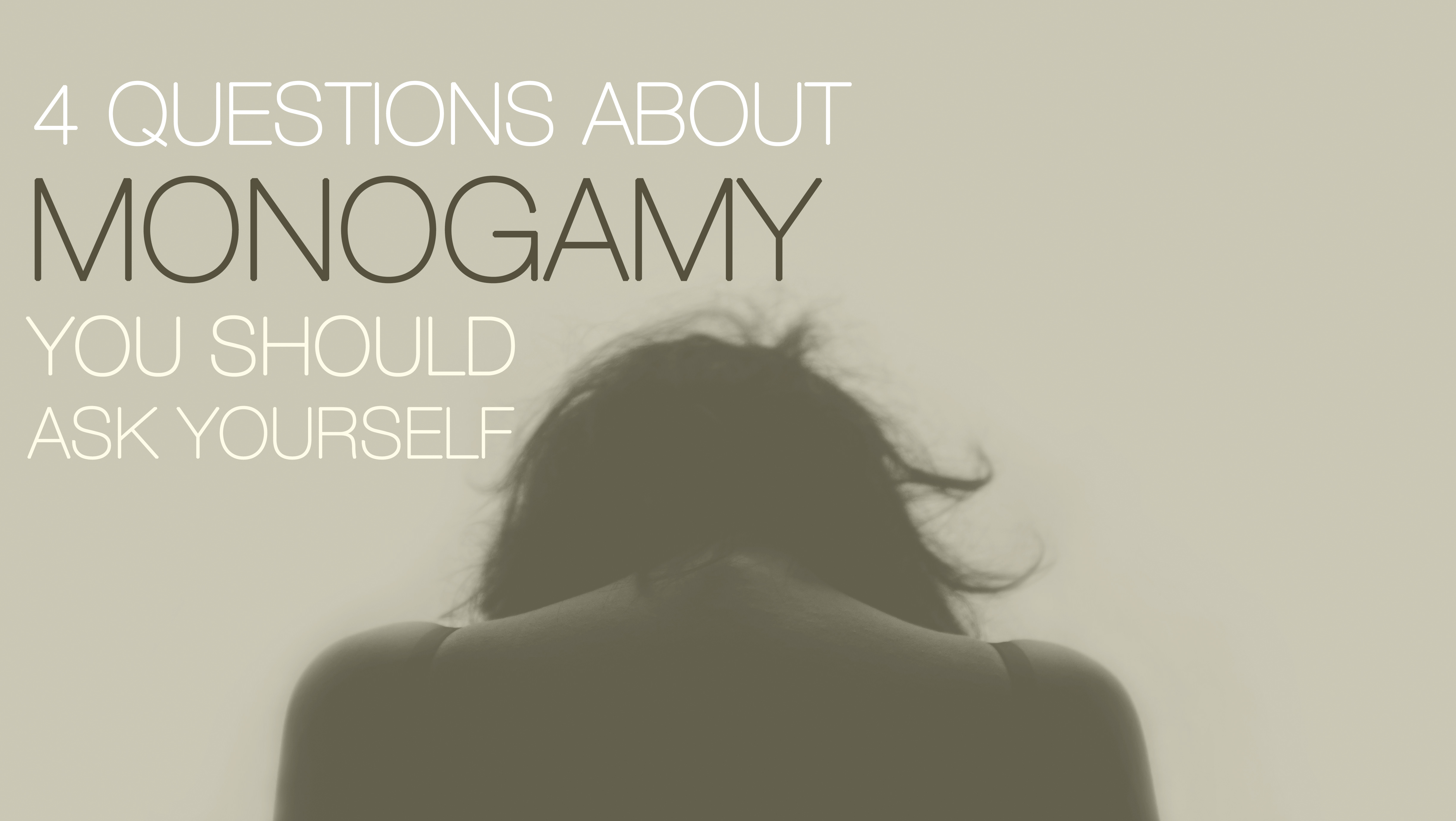 4 Questions About Monogamy You Should Ask Yourself