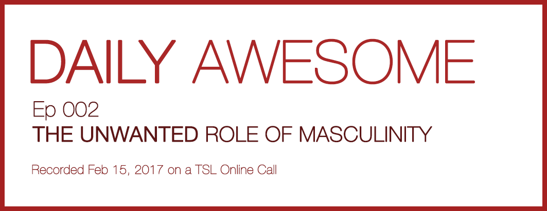 DAILY AWESOME 002 | The Unwanted Role of Masculinity