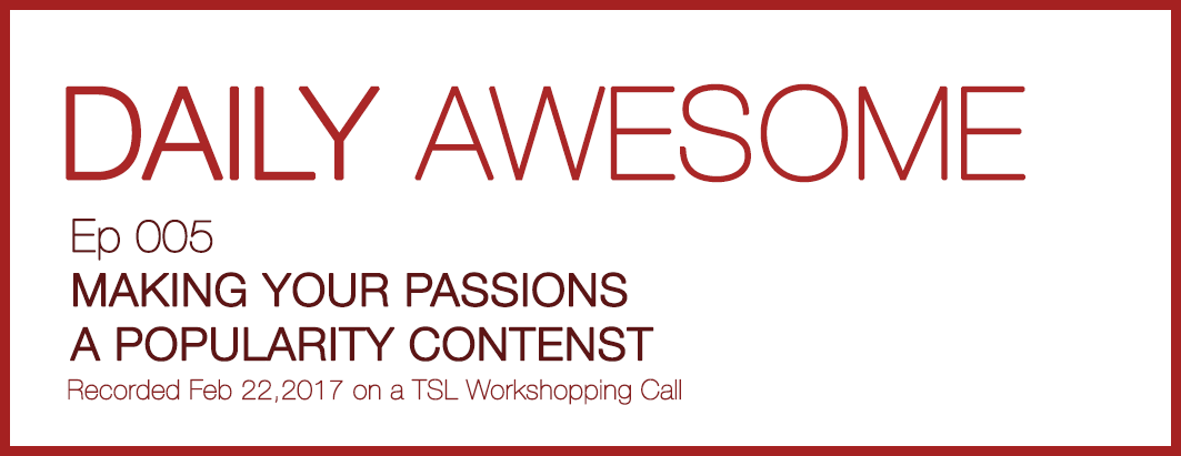 Making Your Passions a Popularity Contest | DAILY AWESOME 0005