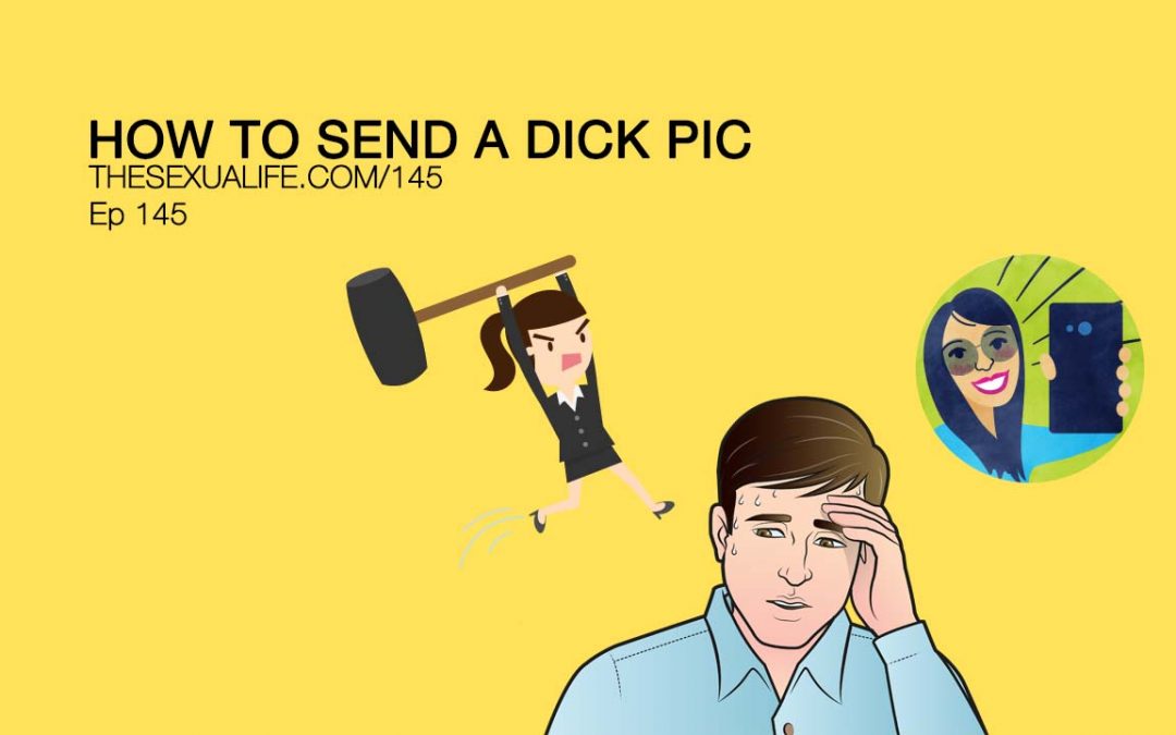 HOW TO SEND A DICK PIC  (& make it work)