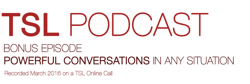 HAVE A POWERFUL CONVERSATION IN ANY SITUATION | TSL Podcast