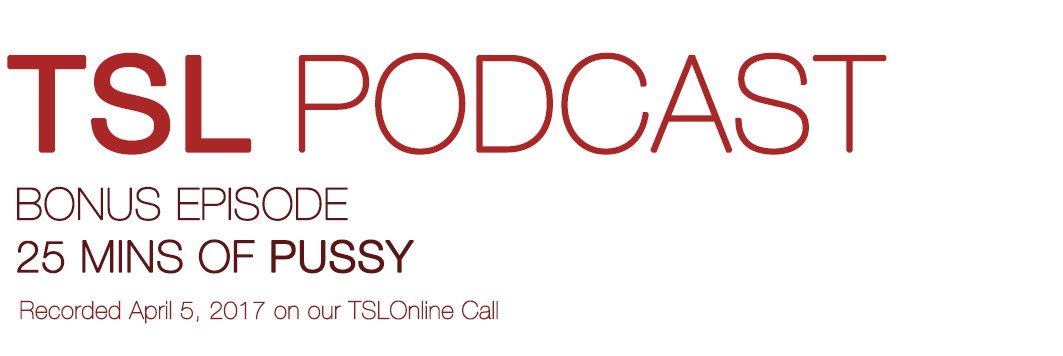 25 mins of PUSSY | TSL Podcast