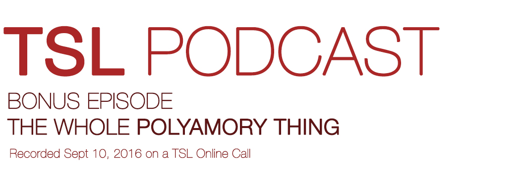 THE WHOLE POLYAMORY THING | TSL Podcast